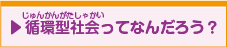 循環型社会ってなんだろう？