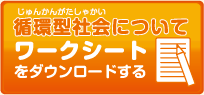 循環型社会（じゅんかんがたしゃかい）についてワークシートをダウンロードする