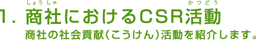 1. 商社におけるCSR活動 - 商社の社会貢献（こうけん）活動を紹介します。