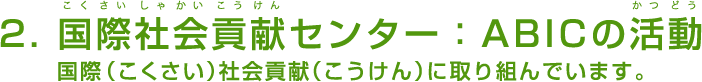 2. 国際社会貢献センター：ABICの活動 - 国際（こくさい）社会貢献（こうけん）に取り組んでいます。