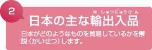 2. 日本の主な輸出入品