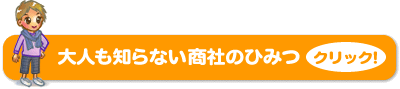 大人も知らない商社のヒミツ